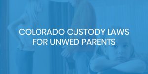 colorado custody laws for unwed parents